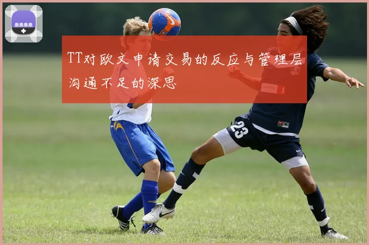 TT对欧文申请交易的反应与管理层沟通不足的深思
